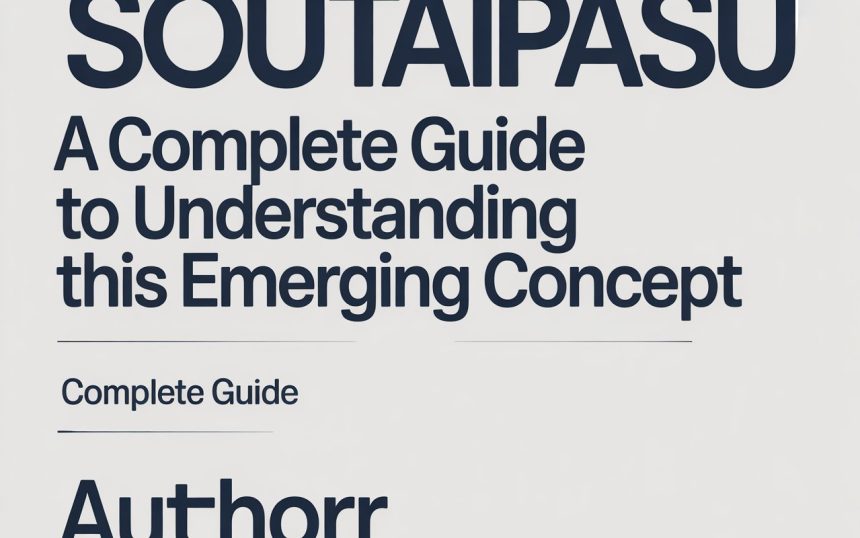 Soutaipasu: A Complete Guide to Understanding This Emerging Concept